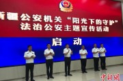 四平新疆公安机关启动“阳光下的守护”法治公安主题宣传活动